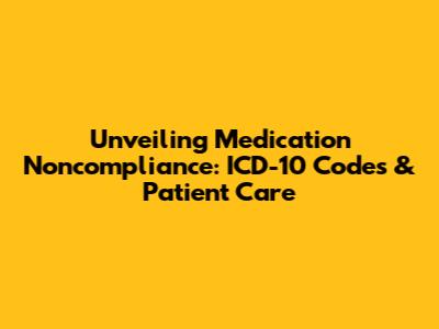 Unveiling Medication Noncompliance: ICD-10 Codes & Patient Care