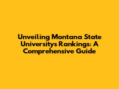 Unveiling Montana State University's Rankings: A Comprehensive Guide