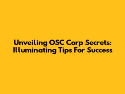 Unveiling OSC Corp Secrets: Illuminating Tips For Success