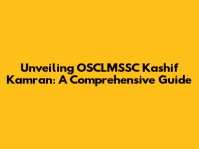 Unveiling OSCLMSSC Kashif Kamran: A Comprehensive Guide