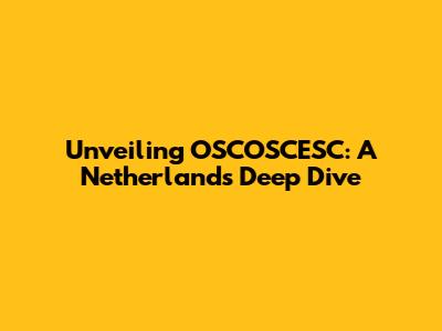 Unveiling OSCOSCESC: A Netherlands Deep Dive