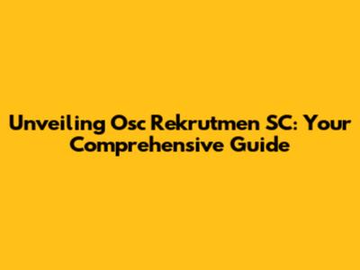 Unveiling Osc Rekrutmen SC: Your Comprehensive Guide