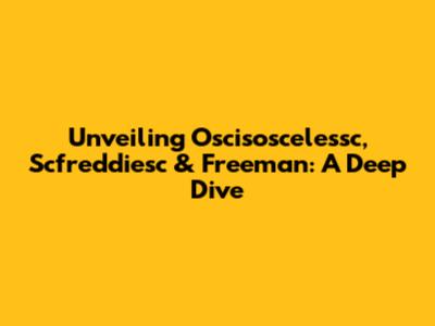 Unveiling Oscisoscelessc, Scfreddiesc & Freeman: A Deep Dive