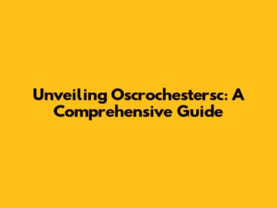 Unveiling Oscrochestersc: A Comprehensive Guide