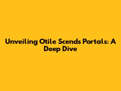 Unveiling Otile Scend's Portals: A Deep Dive