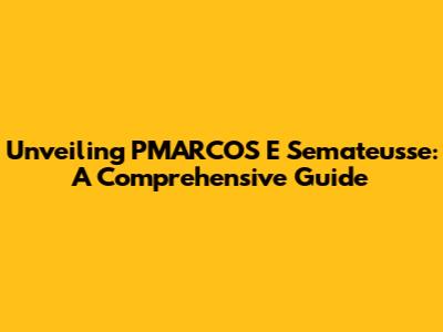 Unveiling PMARCOS E Semateusse: A Comprehensive Guide