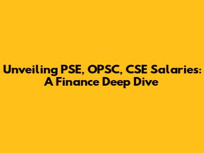 Unveiling PSE, OPSC, CSE Salaries: A Finance Deep Dive