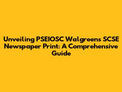 Unveiling PSEIOSC Walgreens SCSE Newspaper Print: A Comprehensive Guide