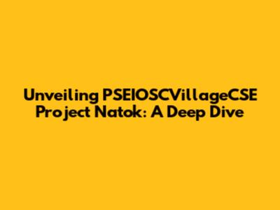 Unveiling PSEIOSCVillageCSE Project Natok: A Deep Dive