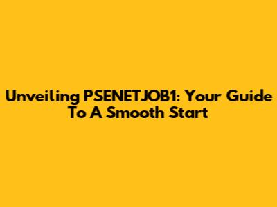 Unveiling PSENETJOB1: Your Guide To A Smooth Start