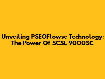 Unveiling PSEOFlowse Technology: The Power Of SCSL 9000SC