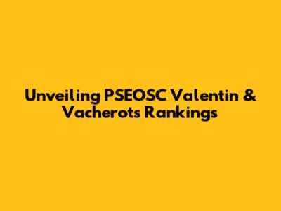 Unveiling PSEOSC Valentin & Vacherot's Rankings
