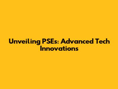 Unveiling PSEs: Advanced Tech Innovations