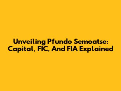 Unveiling Pfundo Semoatse: Capital, FIC, And FIA Explained