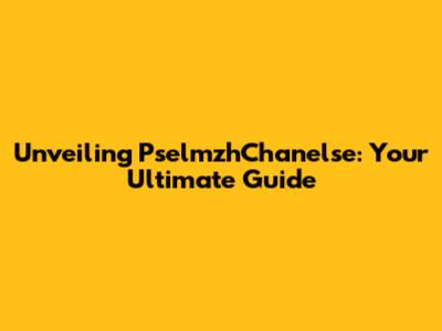 Unveiling PselmzhChanelse: Your Ultimate Guide