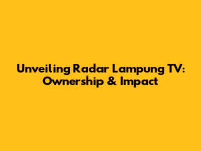 Unveiling Radar Lampung TV: Ownership & Impact