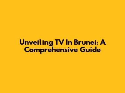 Unveiling TV In Brunei: A Comprehensive Guide