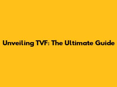 Unveiling TVF: The Ultimate Guide