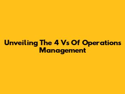 Unveiling The 4 Vs Of Operations Management