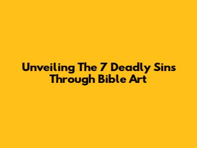 Unveiling The 7 Deadly Sins Through Bible Art