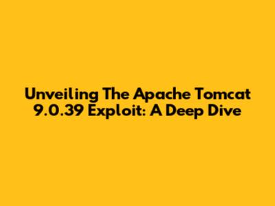 Unveiling The Apache Tomcat 9.0.39 Exploit: A Deep Dive