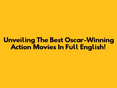 Unveiling The Best Oscar-Winning Action Movies In Full English!