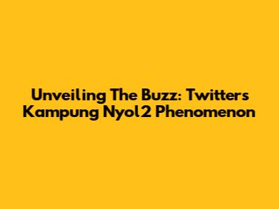 Unveiling The Buzz: Twitter's Kampung Nyol2 Phenomenon