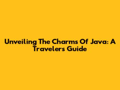 Unveiling The Charms Of Java: A Traveler's Guide