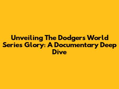 Unveiling The Dodgers' World Series Glory: A Documentary Deep Dive