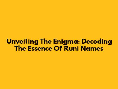 Unveiling The Enigma: Decoding The Essence Of 'Runi' Names
