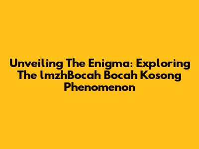 Unveiling The Enigma: Exploring The 'lmzhBocah Bocah Kosong' Phenomenon
