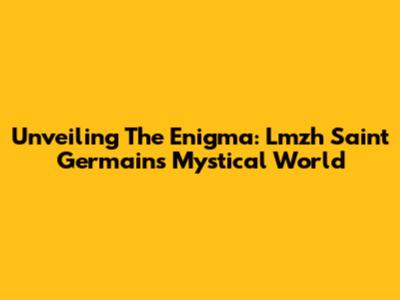 Unveiling The Enigma: Lmzh Saint Germain's Mystical World