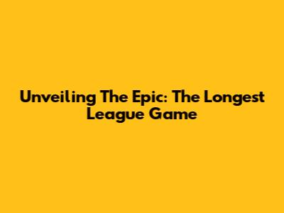 Unveiling The Epic: The Longest League Game