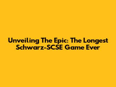 Unveiling The Epic: The Longest Schwarz-SCSE Game Ever