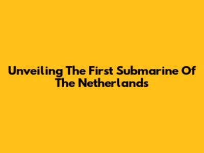 Unveiling The First Submarine Of The Netherlands