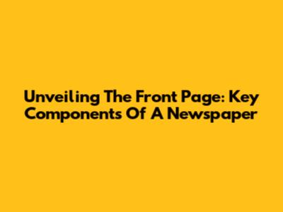 Unveiling The Front Page: Key Components Of A Newspaper