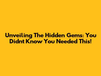 Unveiling The Hidden Gems: You Didn't Know You Needed This!