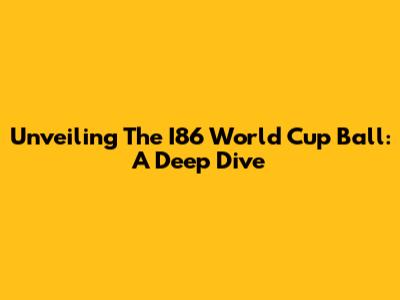 Unveiling The I86 World Cup Ball: A Deep Dive