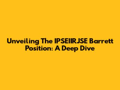 Unveiling The IPSEIIRJSE Barrett Position: A Deep Dive