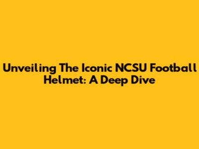 Unveiling The Iconic NCSU Football Helmet: A Deep Dive