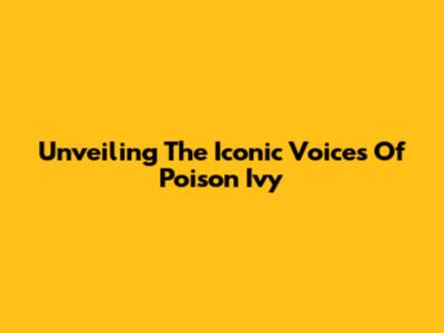 Unveiling The Iconic Voices Of Poison Ivy