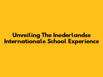 Unveiling The Inederlandse Internationale School Experience