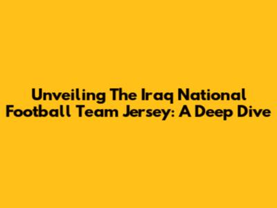 Unveiling The Iraq National Football Team Jersey: A Deep Dive