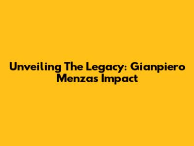 Unveiling The Legacy: Gianpiero Menza's Impact