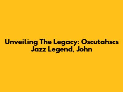 Unveiling The Legacy: Oscutahsc's Jazz Legend, John