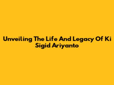 Unveiling The Life And Legacy Of Ki Sigid Ariyanto