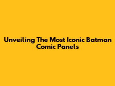 Unveiling The Most Iconic Batman Comic Panels