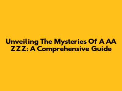 Unveiling The Mysteries Of A AA ZZZ: A Comprehensive Guide