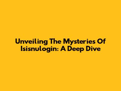 Unveiling The Mysteries Of Isisnulogin: A Deep Dive