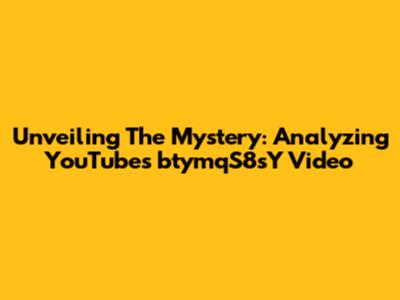 Unveiling The Mystery: Analyzing YouTube's 'btymqS8sY' Video